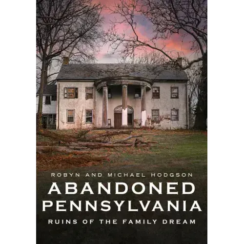 Abandoned Pennsylvania: Ruins of the Family Dream
