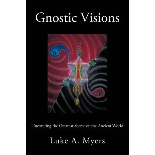 Gnostic Visions: Uncovering the Greatest Secret of the Ancient World