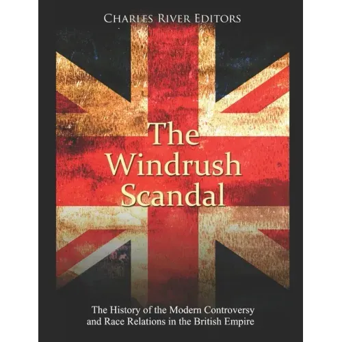 The Windrush Scandal: The History of the Modern Controversy and Race Relations in the British Empire