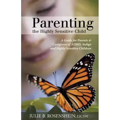 Parenting the Highly Sensitive Child: A Guide for Parents & Caregivers of ADHD, Indigo and Highly Sensitive Children