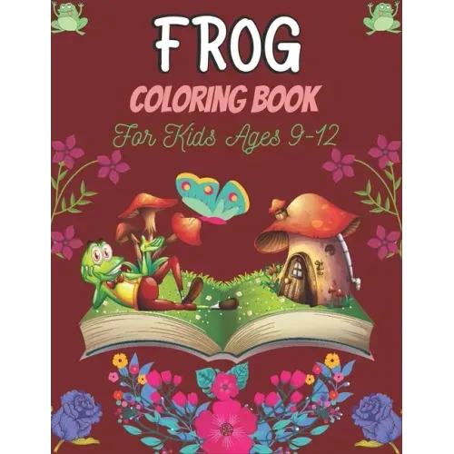 FROG Coloring Book For Kids Ages 9-12: 25 Fun Designs For Boys And Girls Patterns of Frogs & Toads For Children (Awesome gifts)