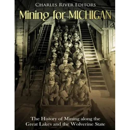 Mining for Michigan: The History of Mining along the Great Lakes and the Upper Peninsula