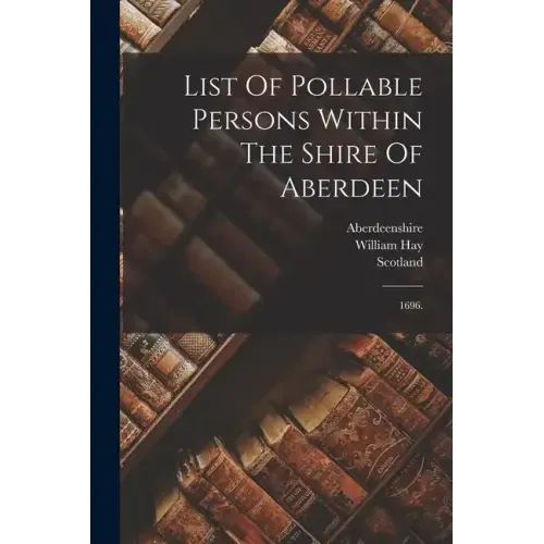List Of Pollable Persons Within The Shire Of Aberdeen: 1696.