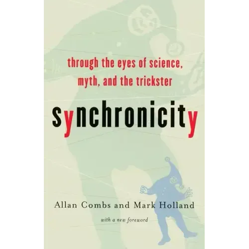 Synchronicity: Through the Eyes of Science, Myth, and the Trickster