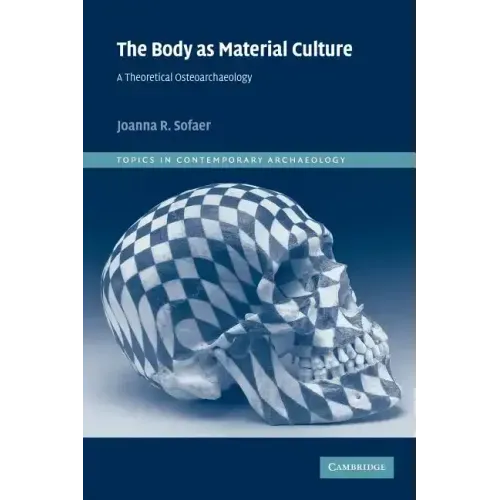 The Body as Material Culture: A Theoretical Osteoarchaeology
