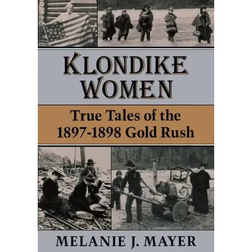 Klondike Women: True Tales of the 1897-1898 Gold Rush