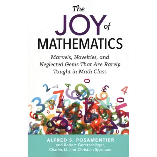 The Joy of Mathematics: Marvels, Novelties, and Neglected Gems That Are Rarely Taught in Math Class