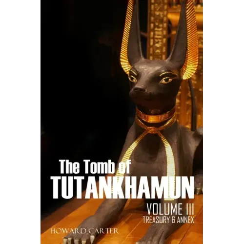 The Tomb of Tutankhamun: Volume III-Treasury & Annex