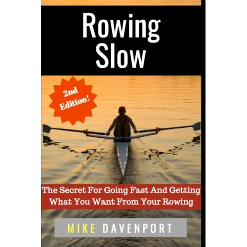 Rowing Slow: The Secret For Going Fast And Getting What You Want From Your Rowing