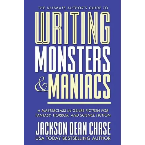 Writing Monsters and Maniacs: A Masterclass in Genre Fiction for Fantasy, Horror, and Science Fiction