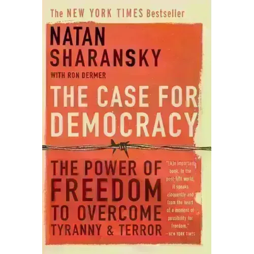 The Case for Democracy: The Power of Freedom to Overcome Tyranny and Terror