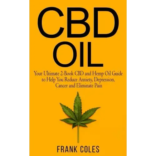 CBD Oil: Your Ultimate 2-Book CBD and Hemp Oil Guide to Help You Reduce Anxiety, Depression, Cancer and Eliminate Pain