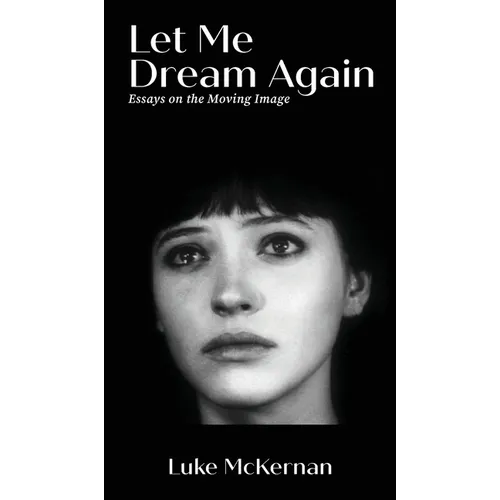 Let Me Dream Again: Essays on the Moving Image