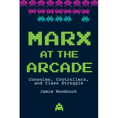 Marx at the Arcade: Consoles, Controllers, and Class Struggle