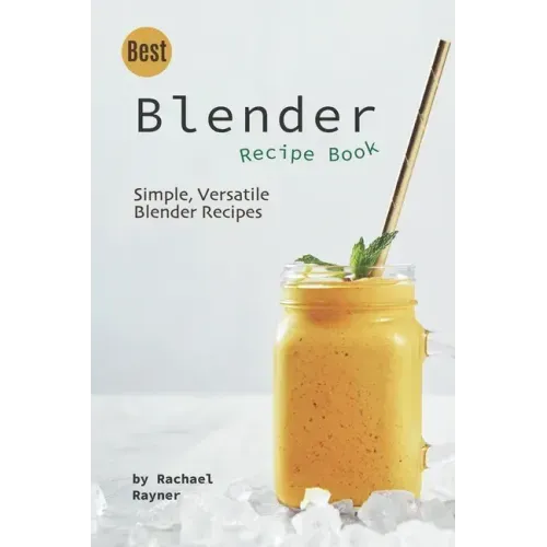 Best Blender Recipe Book: Simple, Versatile Blender Recipes