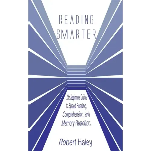 Reading Smarter: The Beginners Guide to Speed Reading, Comprehension, and Memory Retention