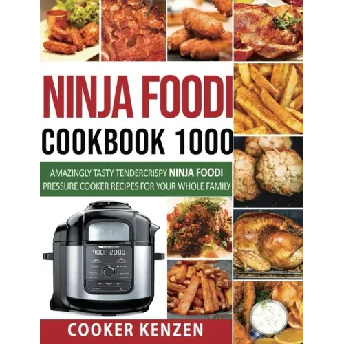 Ninja Foodi Cookbook 1000: Amazingly Tasty Tendercrispy Ninja Foodi Pressure Cooker Recipes for Your Whole Family