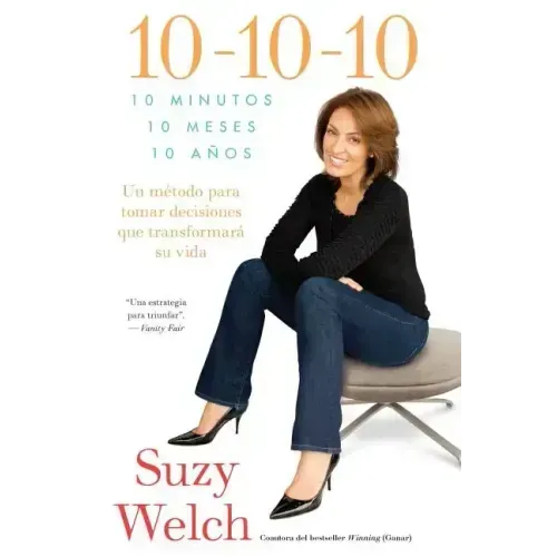 10-10-10 (10-10-10; Spanish Edition): 10 Minutos, 10 Meses, 10 Años: Un Método Para Tomar Decisions Que Transformará Su Vida