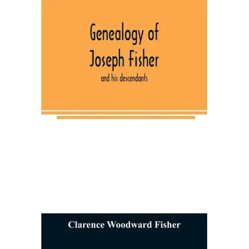 Genealogy of Joseph Fisher, and his descendants, and of the allied families of Farley, Farlee, Fetterman, Pitner, Reeder and Shipman