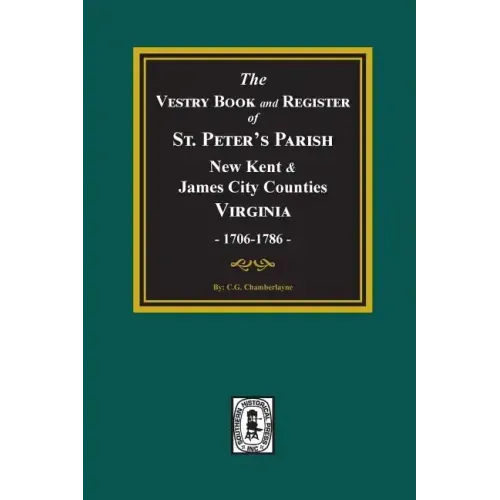 The Vestry Book and Register Book of St. Peter's Parish, New Kent and James City Counties, Virginia 1706-1786.
