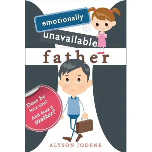 Emotionally Unavailable Father: Does he love you? And does it matter?