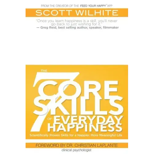 The 7 Core Skills of Everyday Happiness: Scientifically Proven Skills for a Happier, More Meaningful Life