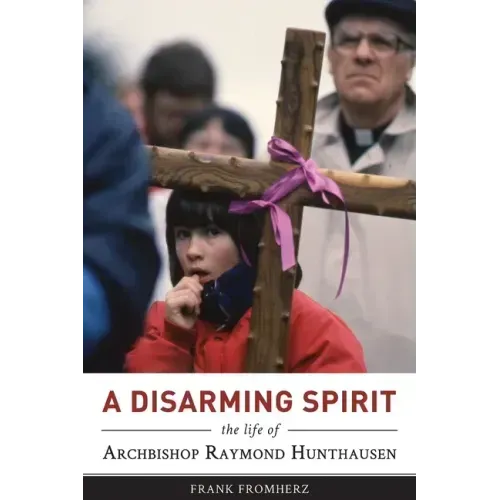 A Disarming Spirit: The Life of Archbishop Raymond Hunthausen