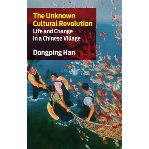 The Unknown Cultural Revolution: Life and Change in a Chinese Village