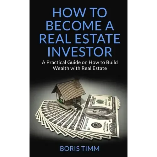 How to Become a Real Estate Investor: A Practical Guide on How to Build Wealth with Real Estate