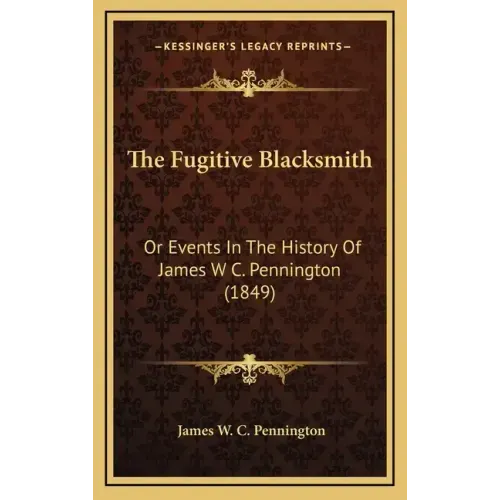 The Fugitive Blacksmith: Or Events In The History Of James W C. Pennington (1849)