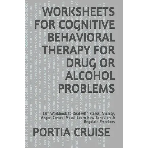 Worksheets for Cognitive Behavioral Therapy for Drug or Alcohol Problems: CBT Workbook to Deal with Stress, Anxiety, Anger, Control Mood, Learn New Be