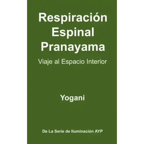 Respiración Espinal Pranayama - Viaje al Espacio Interior: (La Serie De Iluminación AYP )