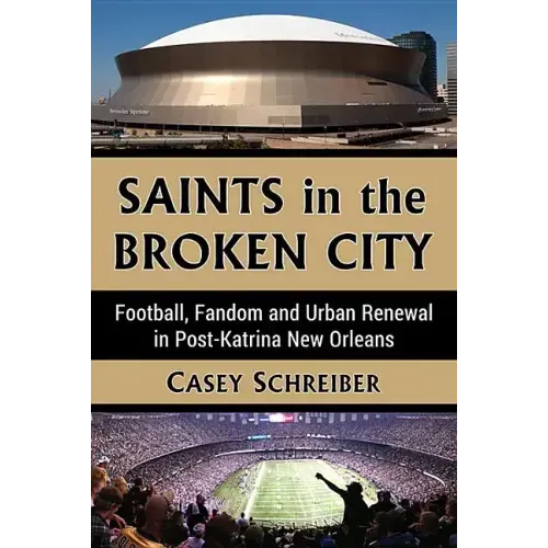 Saints in the Broken City: Football, Fandom and Urban Renewal in Post-Katrina New Orleans