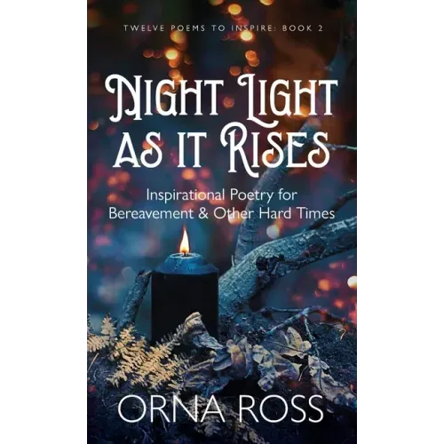 Night Light As It Rises: Inspirational Poetry for Bereavement and Other Hard Times