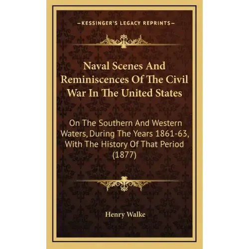 Naval Scenes And Reminiscences Of The Civil War In The United States: On The Southern And Western Waters, During The Years 1861-63, With The History O