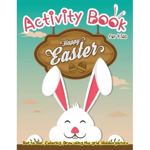 Activity Book for Kids - Happy Easter: Dot to Dot, Coloring, Draw using the Grid, Hidden picture