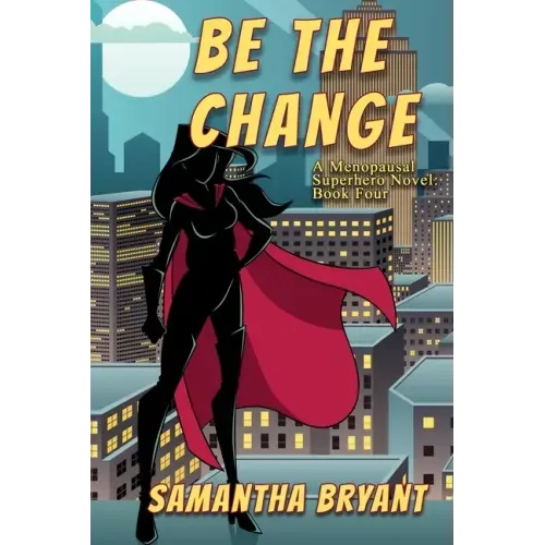 Be the Change: A Menopausal Superheroes Novel