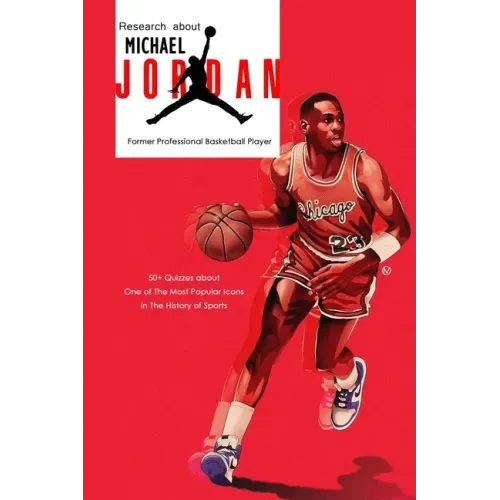Research about Michael Jordan Former Professional Basketball Player: 50+ Quizzes about One of The Most Popular Icons in The History of Sports: Michael