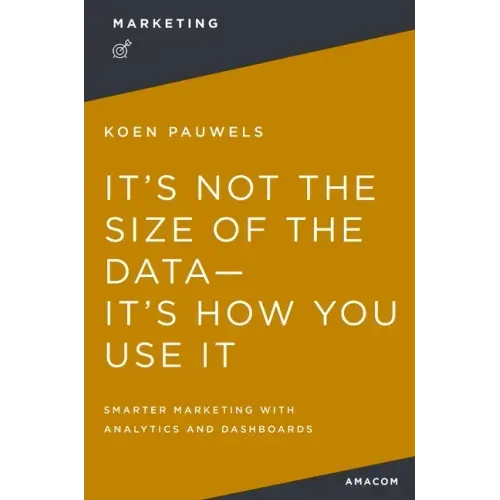 It's Not the Size of the Data -- It's How You Use It: Smarter Marketing with Analytics and Dashboards