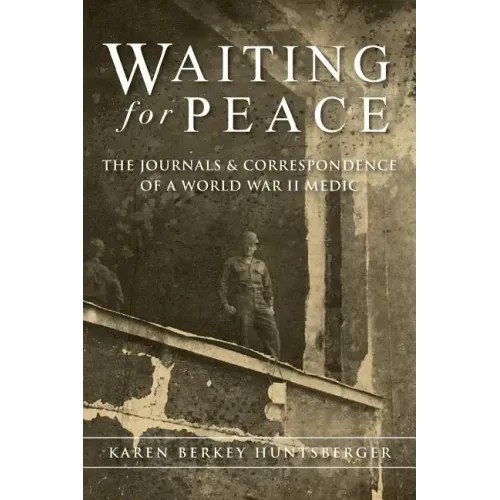 Waiting for Peace: The Journals & Correspondence of a World War II Medic