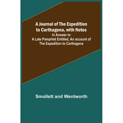 A Journal of the Expedition to Carthagena, with Notes; In Answer to a Late Pamphlet Entitled, An account of the Expedition to Carthagena