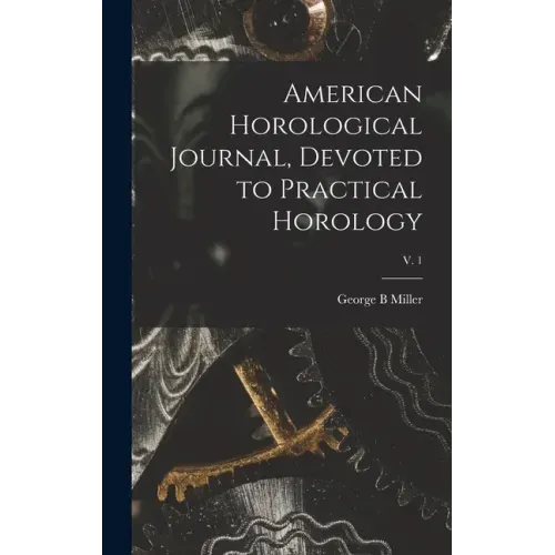 American Horological Journal, Devoted to Practical Horology; V. 1