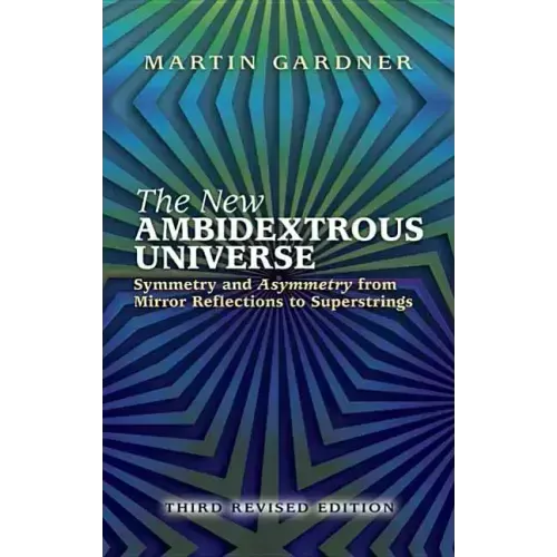 The New Ambidextrous Universe: Symmetry and Asymmetry from Mirror Reflections to Superstrings: Third Revised Edition