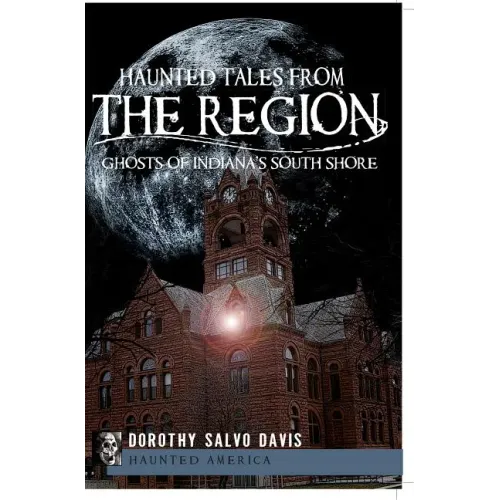 Haunted Tales from the Region: Ghosts of Indiana's South Shore