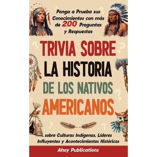 Trivia sobre la historia de los nativos americanos: Ponga a prueba sus conocimientos con más de 200 preguntas y respuestas sobre culturas indígenas, l