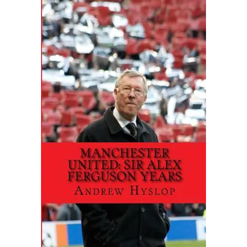 Manchester United: Sir Alex Ferguson Years: Re-Live The Rollercoaster