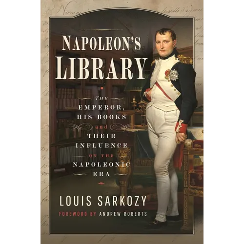 Napoleon's Library: The Emperor, His Books and Their Influence on the Napoleonic Era