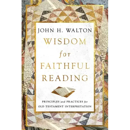 Wisdom for Faithful Reading: Principles and Practices for Old Testament Interpretation