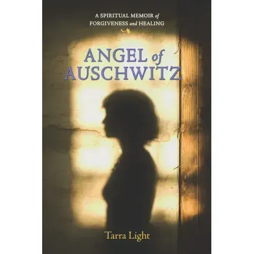 Angel of Auschwitz: A Spiritual Memoir of Forgiveness and Healing