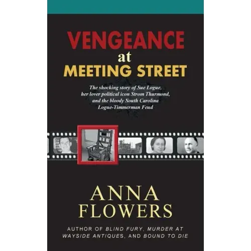 Vengeance at Meeting Street: The Shocking Story of Sue Logue, Her Lover Political Icon Strom Thurmond, and the Bloody South Carolina Logue-Timmerma